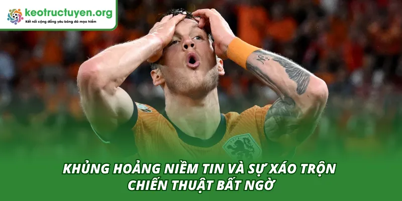 Khủng hoảng niềm tin và sự xáo trộn chiến thuật gây bất ngờ cho đối thủ